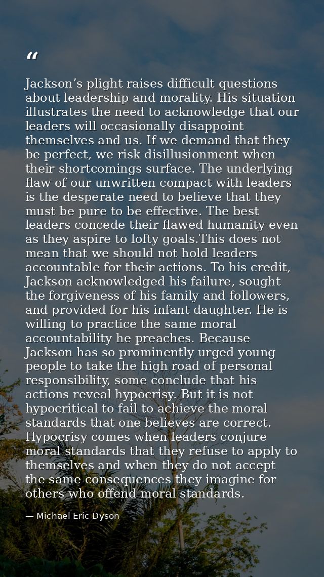 Jackson’s plight raises difficult questions about leadership and morality. His situation illustrates the need to acknowl — Michael Eric Dyson