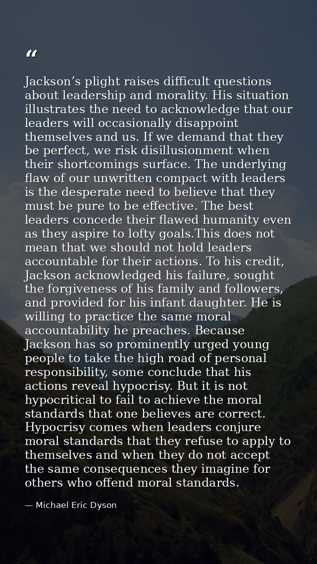 Jackson’s plight raises difficult questions about leadership and morality. His situation illustrates the need to acknowl — Michael Eric Dyson