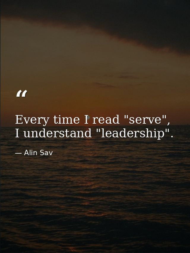 Every time I read "serve", I understand "leadership". — Alin Sav