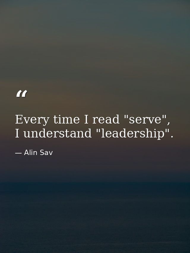 Every time I read "serve", I understand "leadership". — Alin Sav