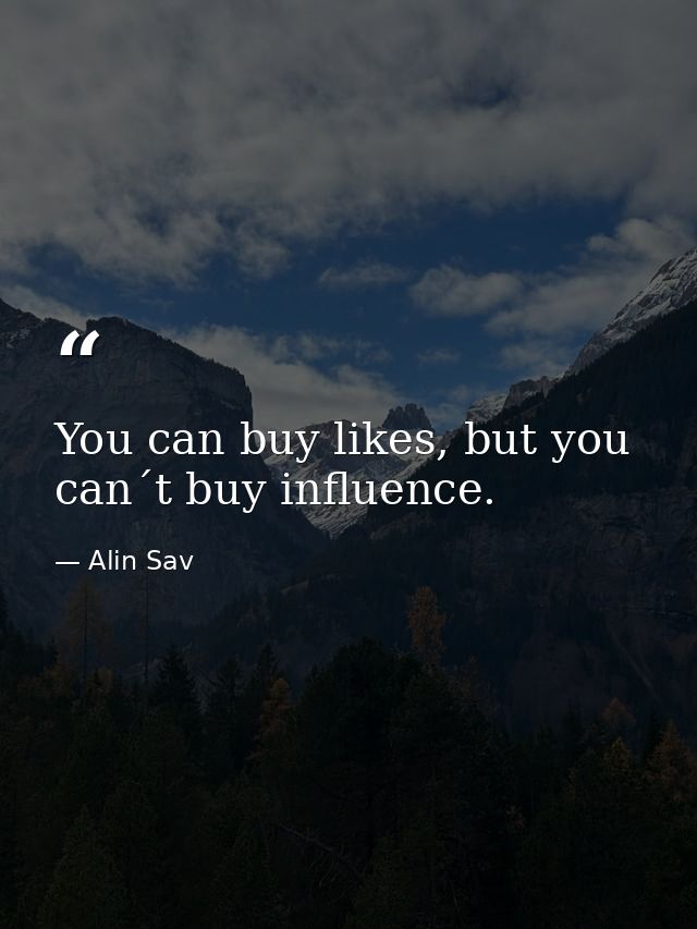 You can buy likes, but you can´t buy influence. — Alin Sav