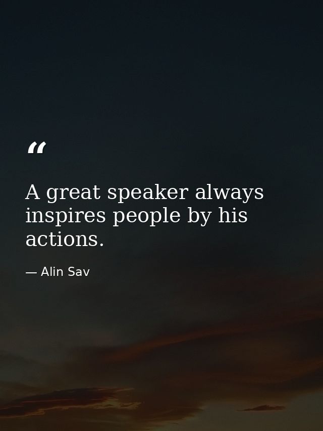 A great speaker always inspires people by his actions. — Alin Sav