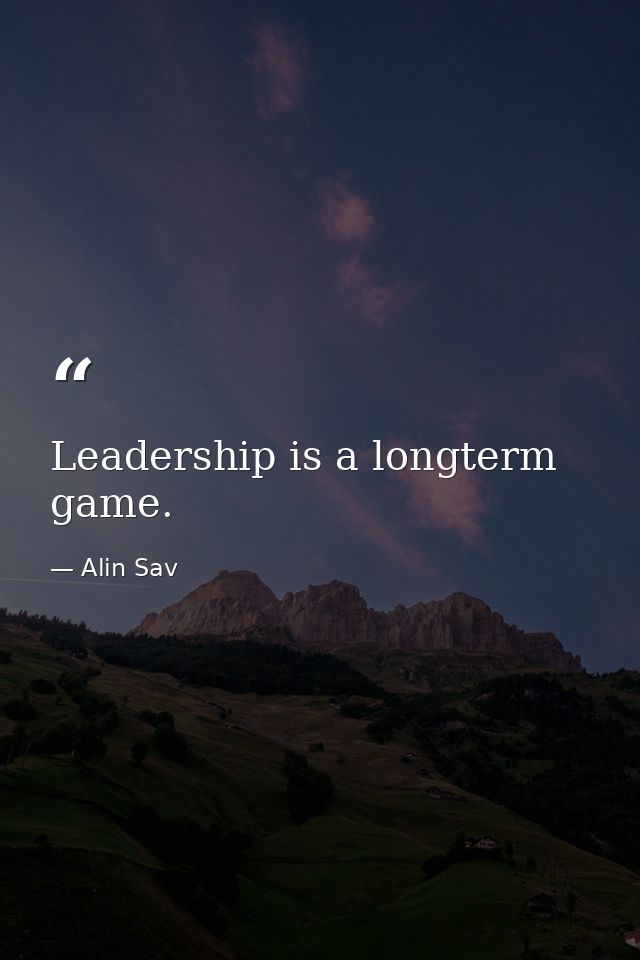 Leadership is a longterm game. — Alin Sav