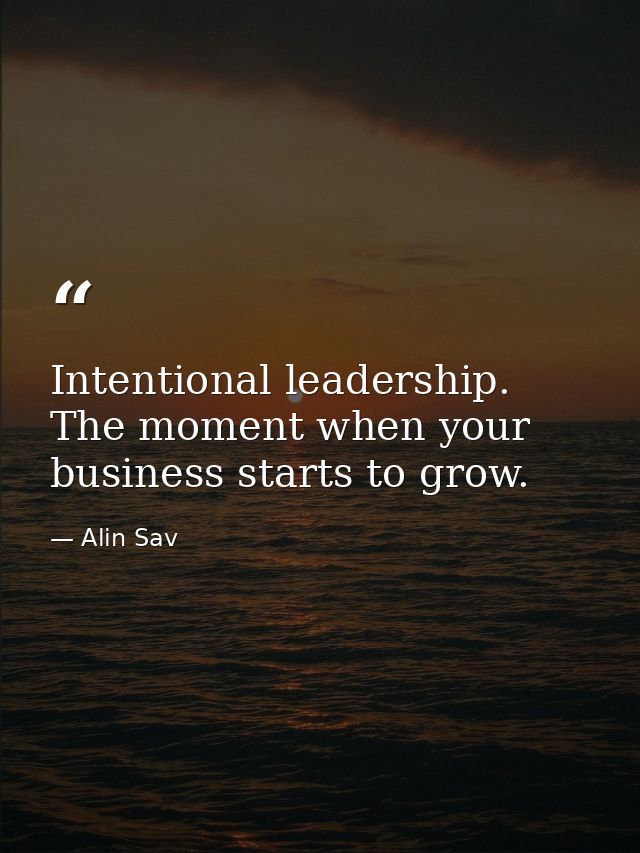 Intentional leadership. The moment when your business starts to grow. — Alin Sav