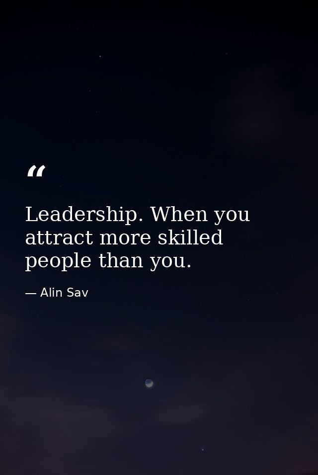 Leadership. When you attract more skilled people than you. — Alin Sav