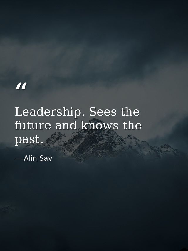 Leadership. Sees the future and knows the past. — Alin Sav