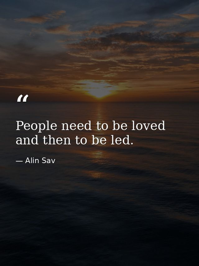 People need to be loved and then to be led. — Alin Sav