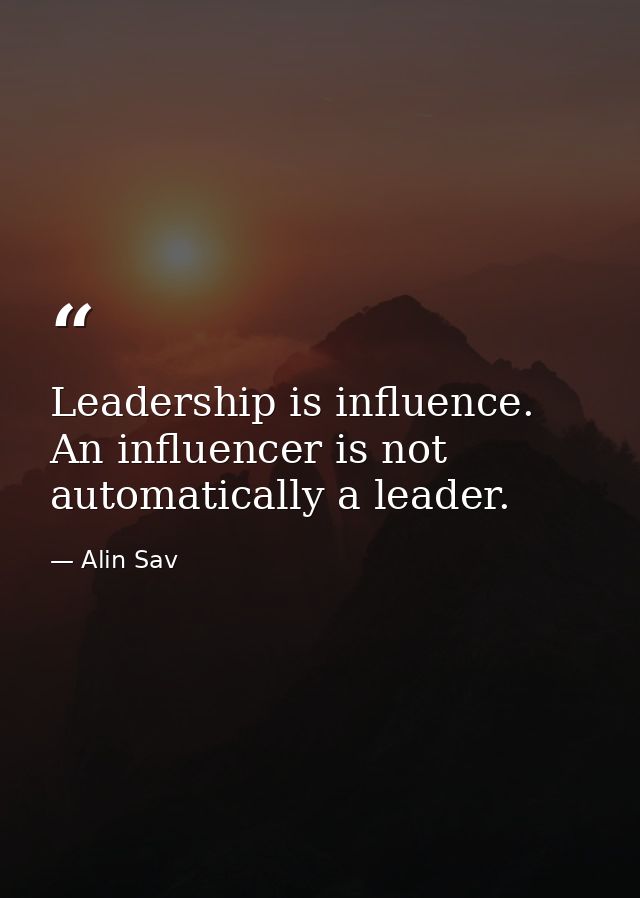 Leadership is influence. An influencer is not automatically a leader. — Alin Sav