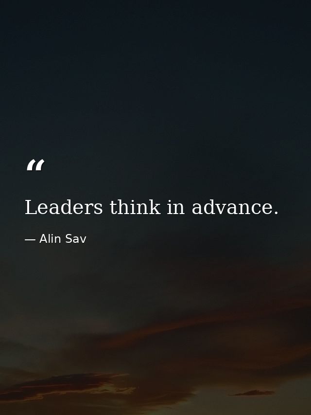 Leaders think in advance. — Alin Sav