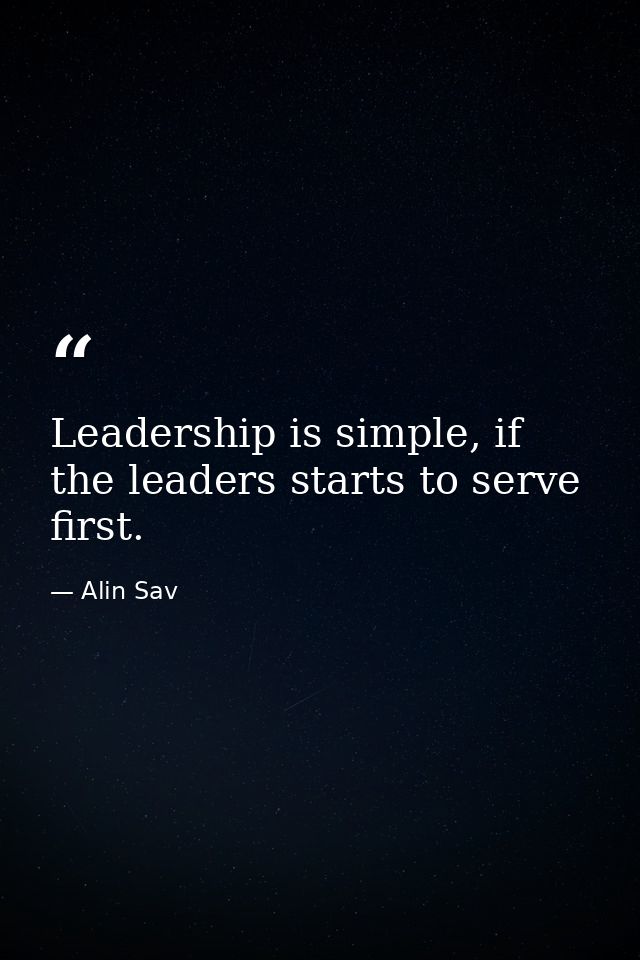 Leadership is simple, if the leaders starts to serve first. — Alin Sav