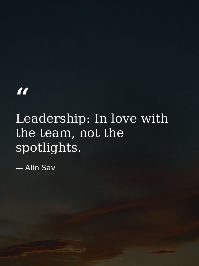 Leadership: In love with the team, not the spotlights. — Alin Sav