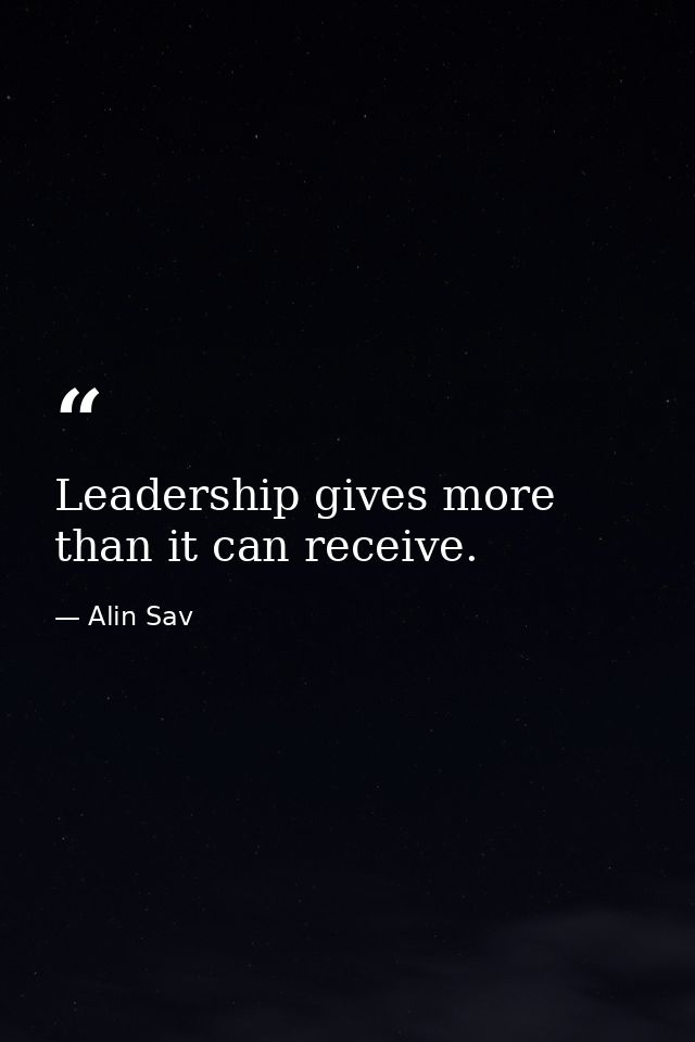 Leadership gives more than it can receive. — Alin Sav