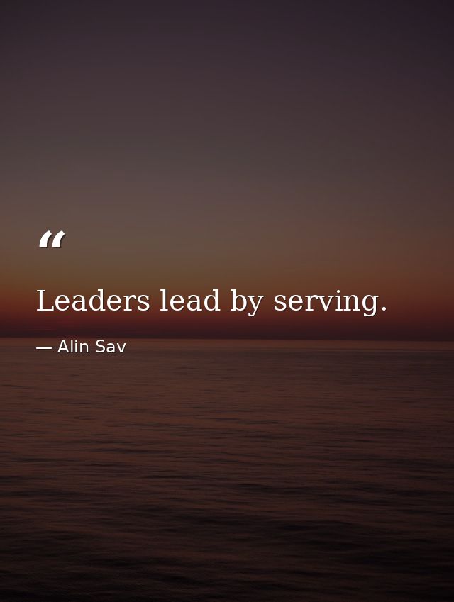 Leaders lead by serving. — Alin Sav