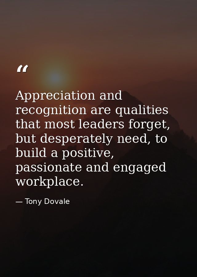Appreciation and recognition are qualities that most leaders forget, but desperately need, to build a positive, passiona — Tony Dovale