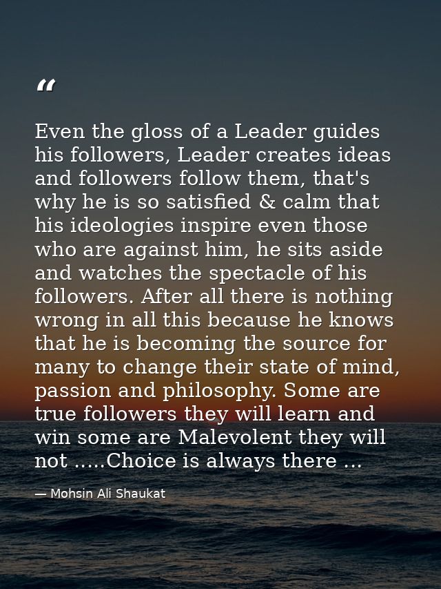 Even the gloss of a Leader guides his followers, Leader creates ideas and followers follow them, that's why he is so sat — Mohsin Ali Shaukat