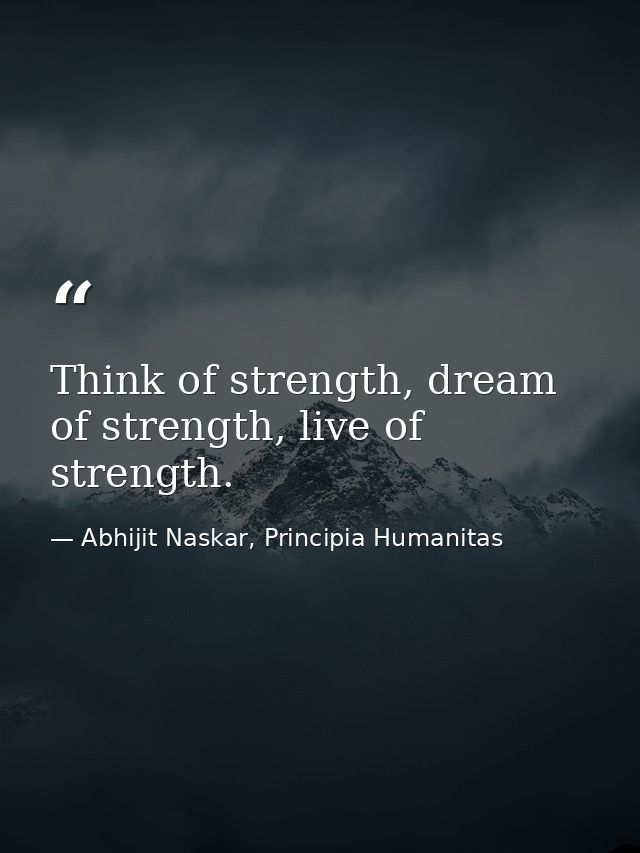 Think of strength, dream of strength, live of strength. — Abhijit Naskar, Principia Humanitas