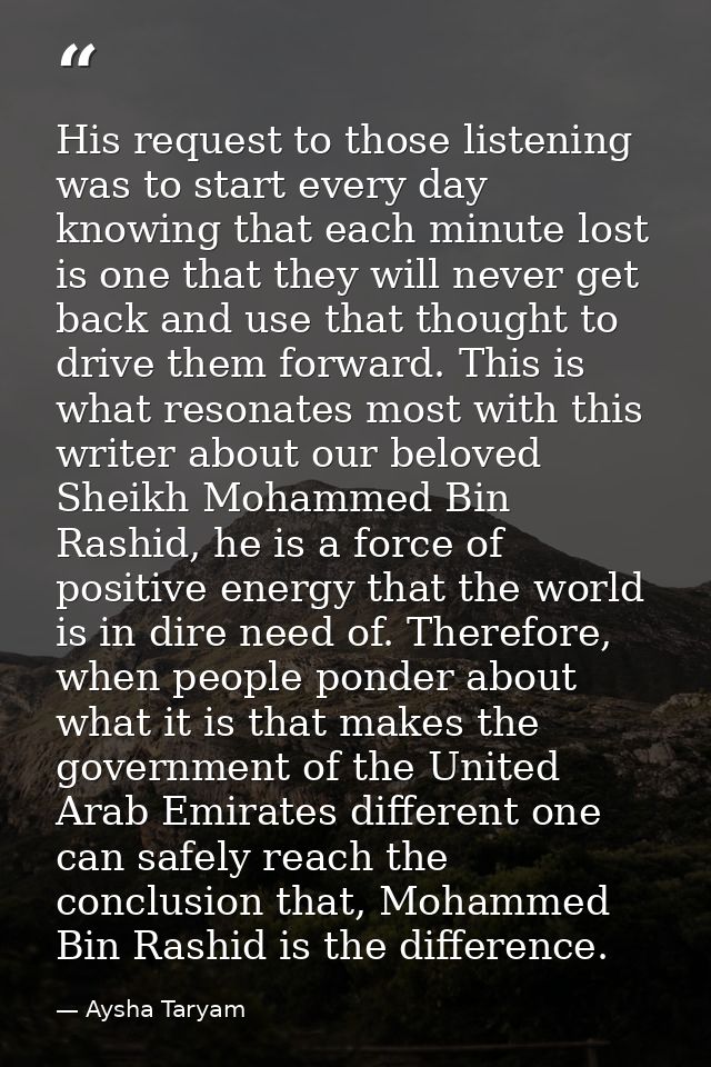 His request to those listening was to start every day knowing that each minute lost is one that they will never get back — Aysha Taryam