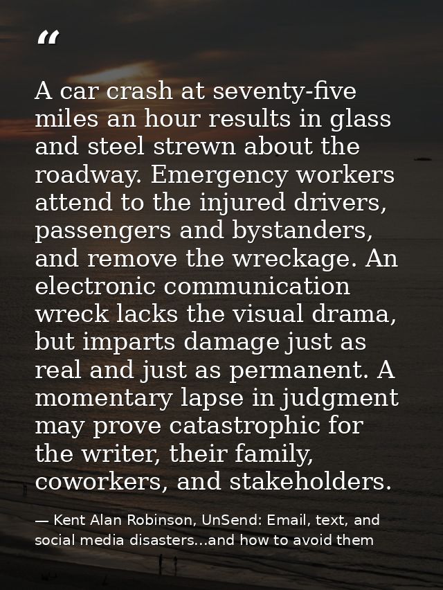 A car crash at seventy-five miles an hour results in glass and steel strewn about the roadway. Emergency workers attend  — Kent Alan Robinson, UnSend: Email, text, and social media disasters...and how to avoid them