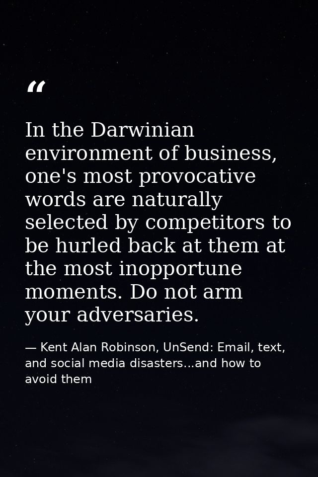 In the Darwinian environment of business, one's most provocative words are naturally selected by competitors to be hurle — Kent Alan Robinson, UnSend: Email, text, and social media disasters...and how to avoid them