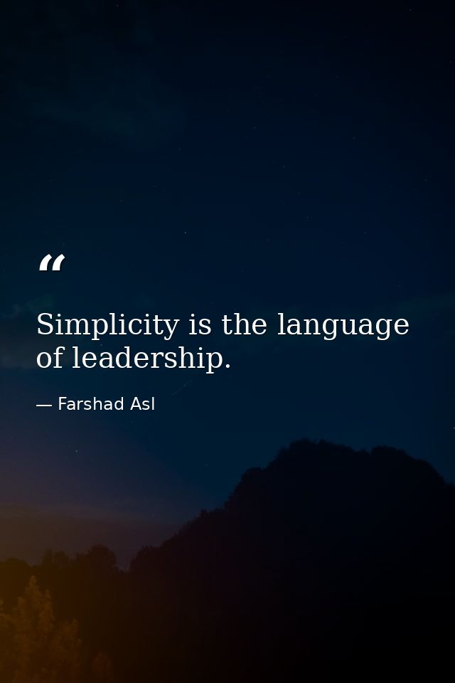 Simplicity is the language of leadership. — Farshad Asl