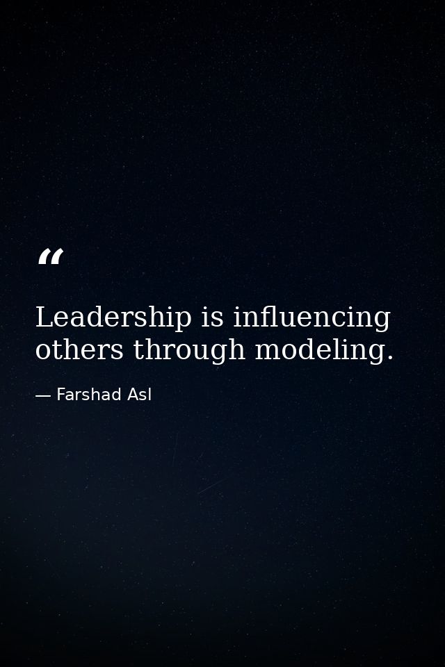 Leadership is influencing others through modeling. — Farshad Asl