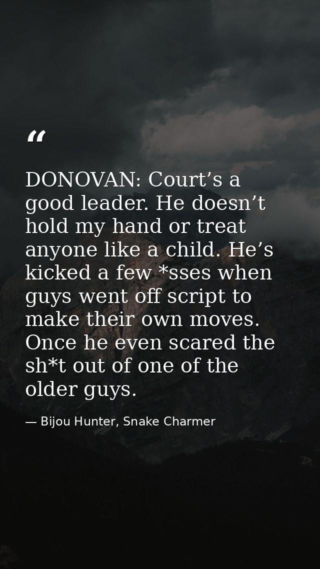 DONOVAN: Court’s a good leader. He doesn’t hold my hand or treat anyone like a child. He’s kicked a few *sses when guys  — Bijou Hunter, Snake Charmer
