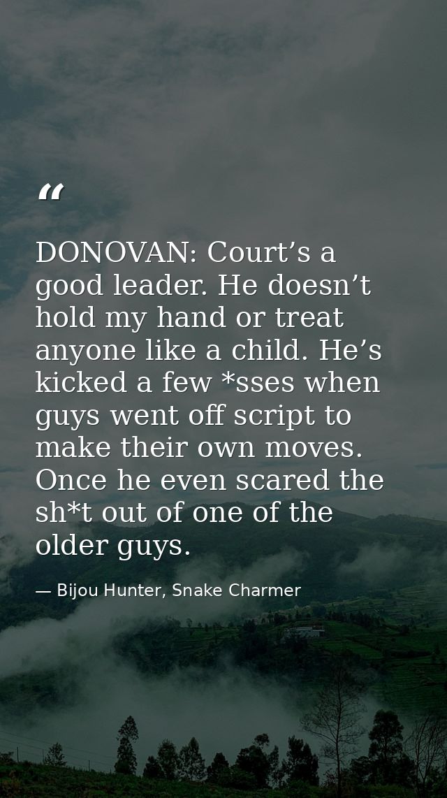 DONOVAN: Court’s a good leader. He doesn’t hold my hand or treat anyone like a child. He’s kicked a few *sses when guys  — Bijou Hunter, Snake Charmer