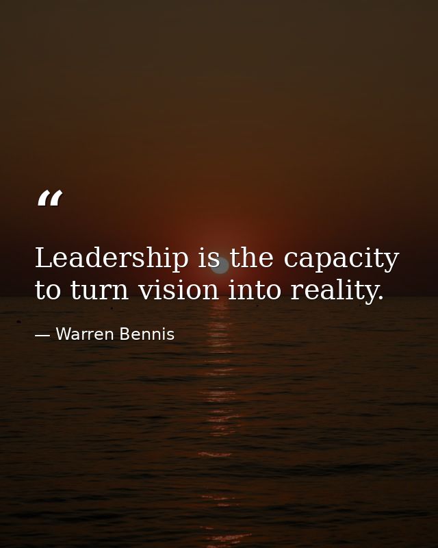 Leadership is the capacity to turn vision into reality. — Warren Bennis