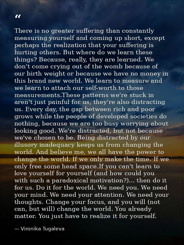 There is no greater suffering than constantly measuring yourself and coming up short, except perhaps the realization tha — Vironika Tugaleva