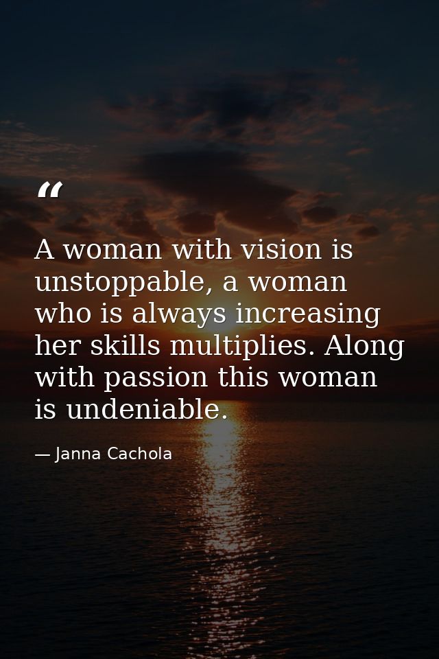 A woman with vision is unstoppable, a woman who is always increasing her skills multiplies. Along with passion this woma — Janna Cachola
