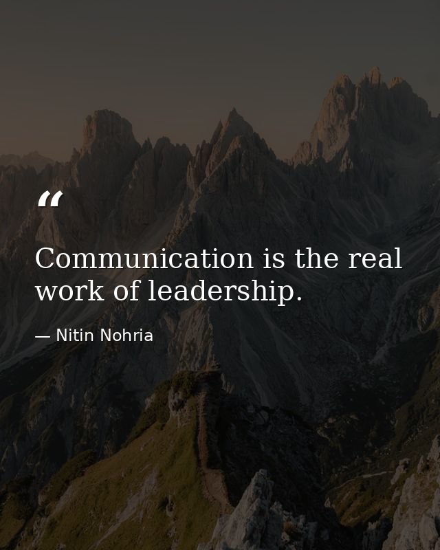 Communication is the real work of leadership. — Nitin Nohria