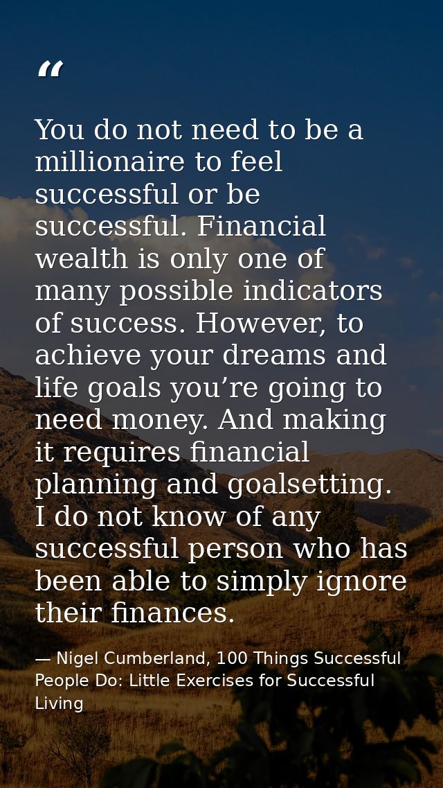 You do not need to be a millionaire to feel successful or be successful. Financial wealth is only one of many possible i — Nigel Cumberland, 100 Things Successful People Do: Little Exercises for Successful Living