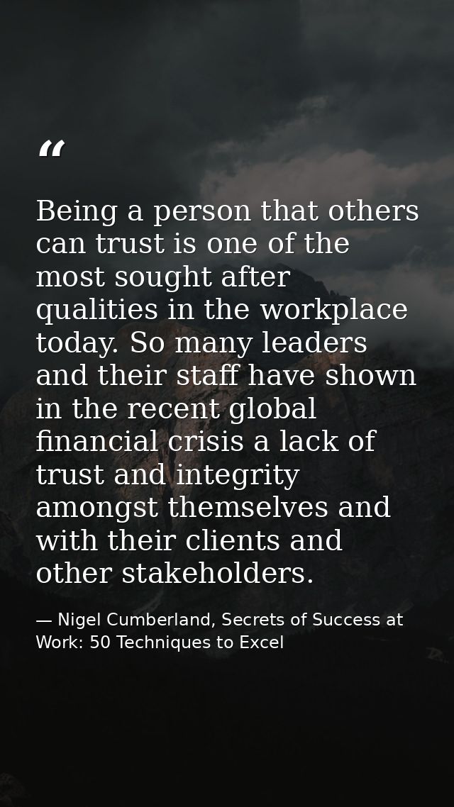 Being a person that others can trust is one of the most sought after qualities in the workplace today. So many leaders a — Nigel Cumberland, Secrets of Success at Work: 50 Techniques to Excel