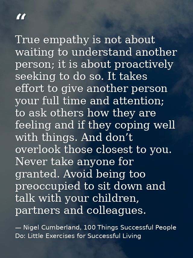 True empathy is not about waiting to understand another person; it is about proactively seeking to do so. It takes effor — Nigel Cumberland, 100 Things Successful People Do: Little Exercises for Successful Living