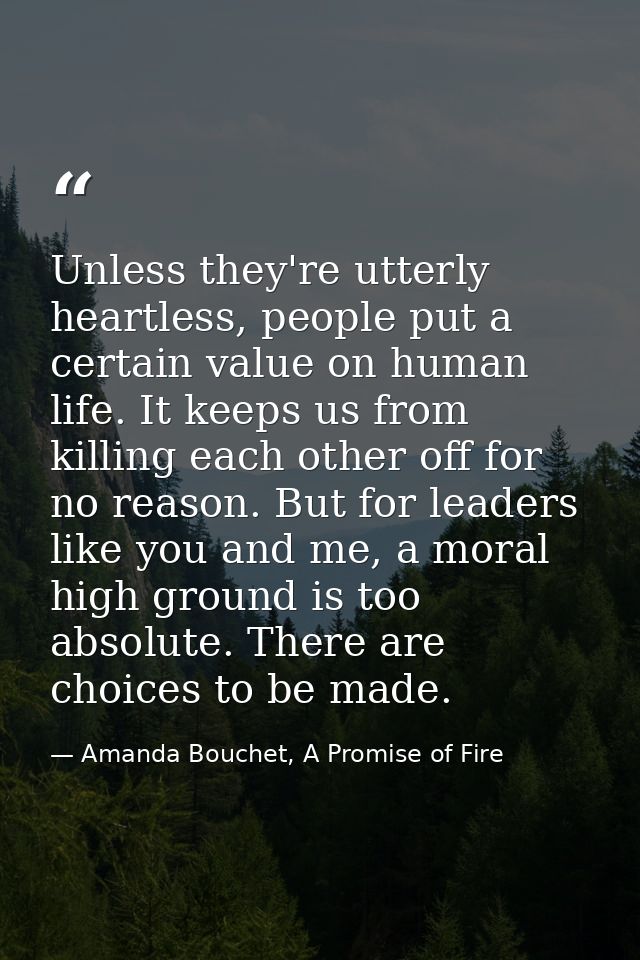 Unless they're utterly heartless, people put a certain value on human life. It keeps us from killing each other off for  — Amanda Bouchet, A Promise of Fire