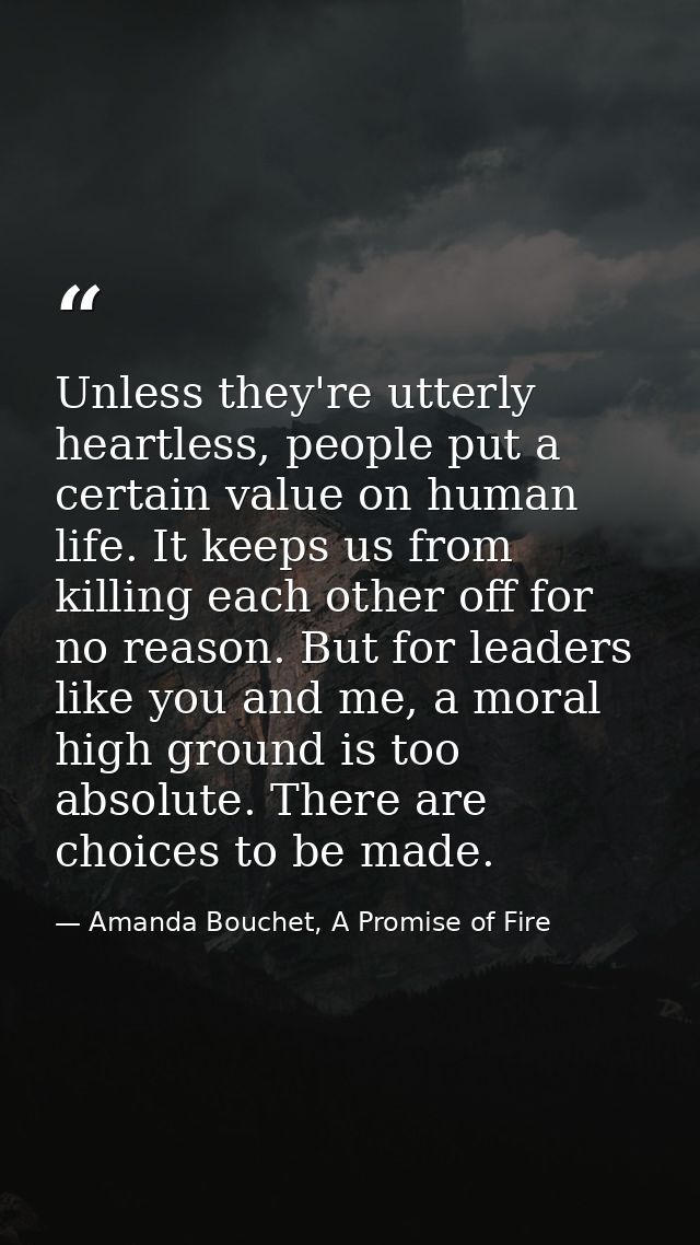 Unless they're utterly heartless, people put a certain value on human life. It keeps us from killing each other off for  — Amanda Bouchet, A Promise of Fire