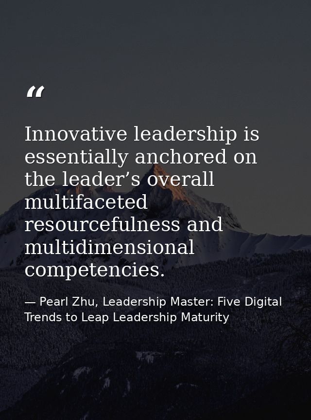 Innovative leadership is essentially anchored on the leader’s overall multifaceted resourcefulness and multidimensional  — Pearl Zhu, Leadership Master: Five Digital Trends to Leap Leadership Maturity