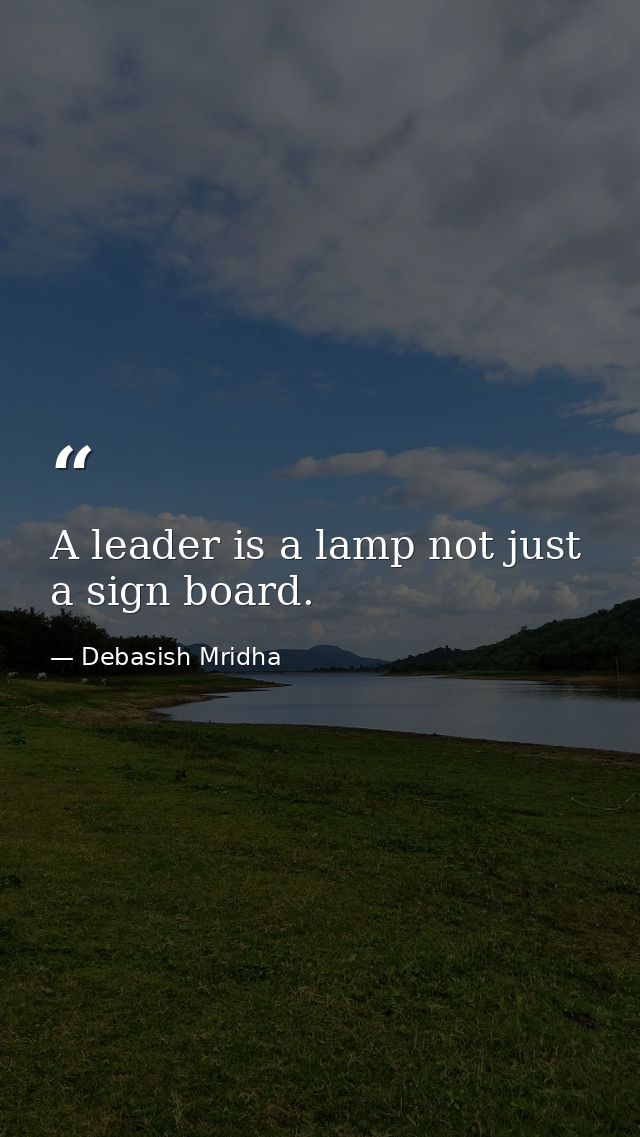 A leader is a lamp not just a sign board. — Debasish Mridha