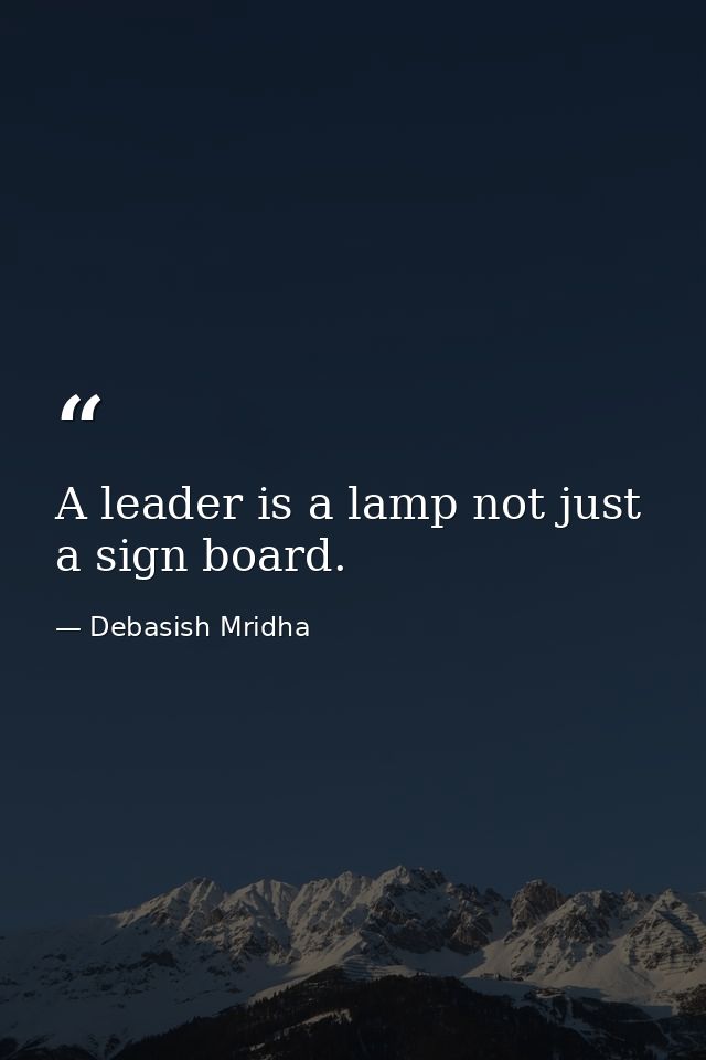 A leader is a lamp not just a sign board. — Debasish Mridha