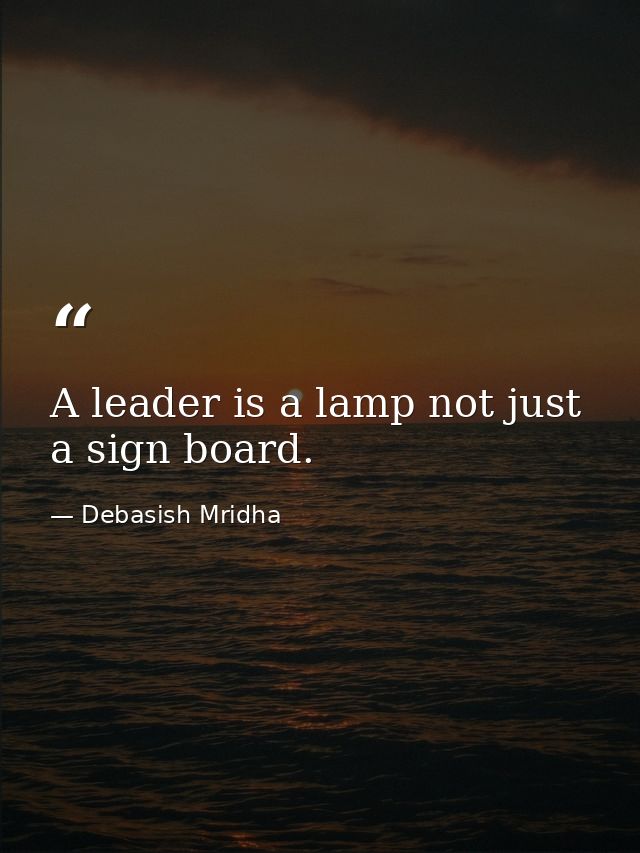 A leader is a lamp not just a sign board. — Debasish Mridha