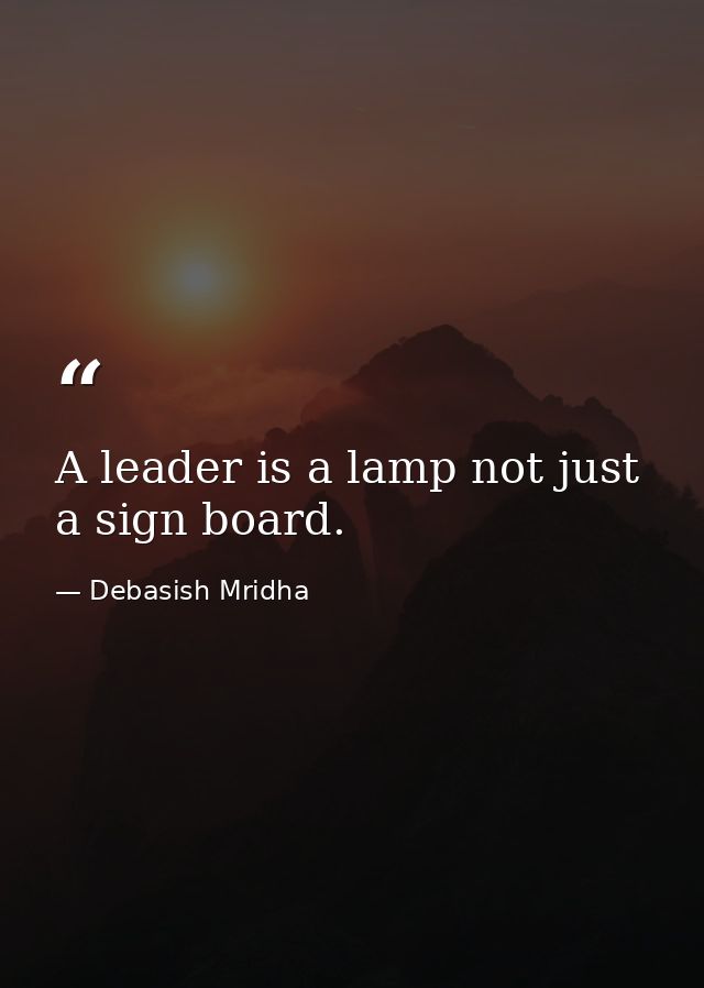 A leader is a lamp not just a sign board. — Debasish Mridha