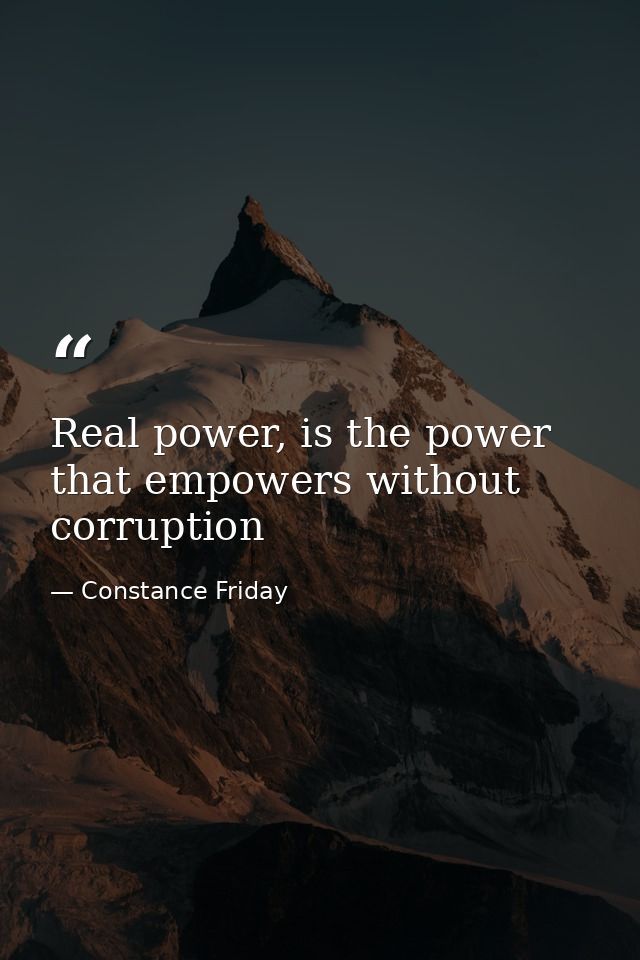 Real power, is the power that empowers without corruption — Constance Friday