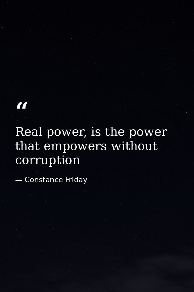 Real power, is the power that empowers without corruption — Constance Friday