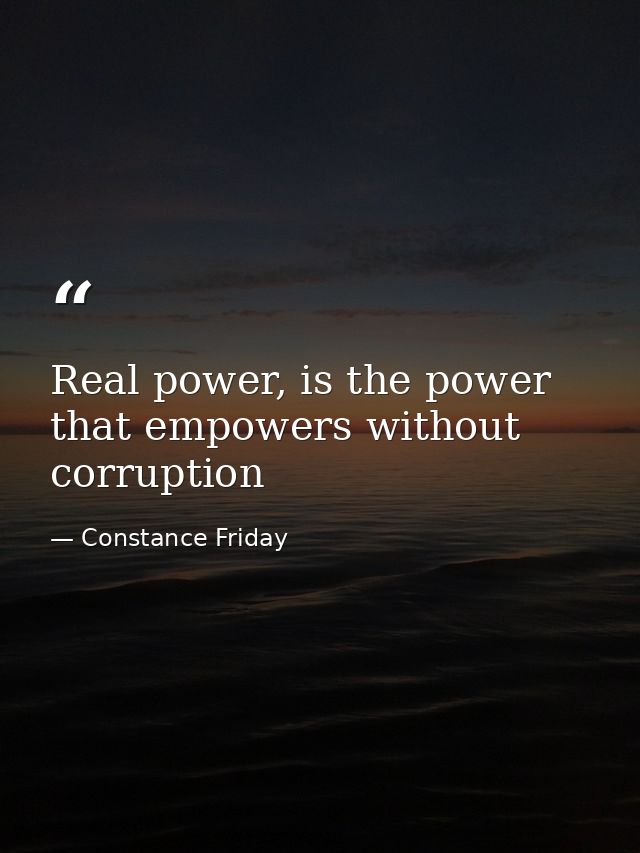 Real power, is the power that empowers without corruption — Constance Friday