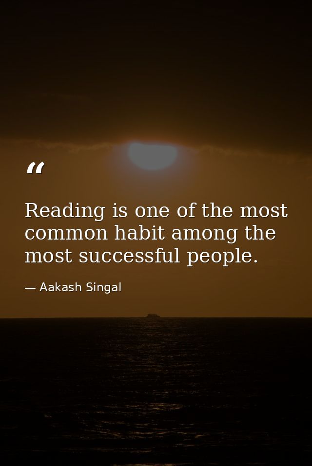 Reading is one of the most common habit among the most successful people. — Aakash Singal