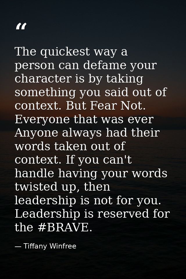 The quickest way a person can defame your character is by taking something you said out of context. But Fear Not. Everyo — Tiffany Winfree