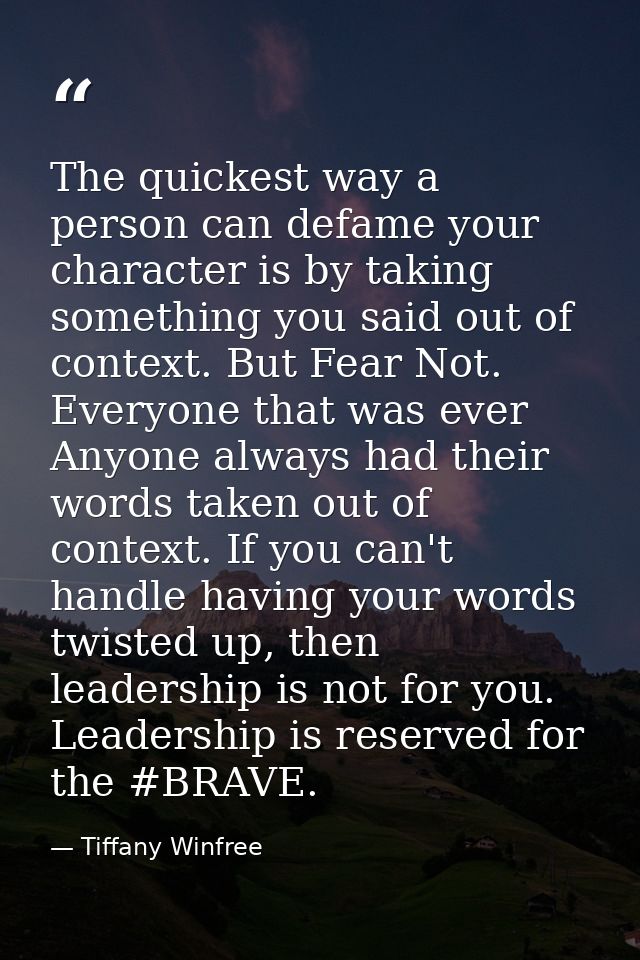 The quickest way a person can defame your character is by taking something you said out of context. But Fear Not. Everyo — Tiffany Winfree