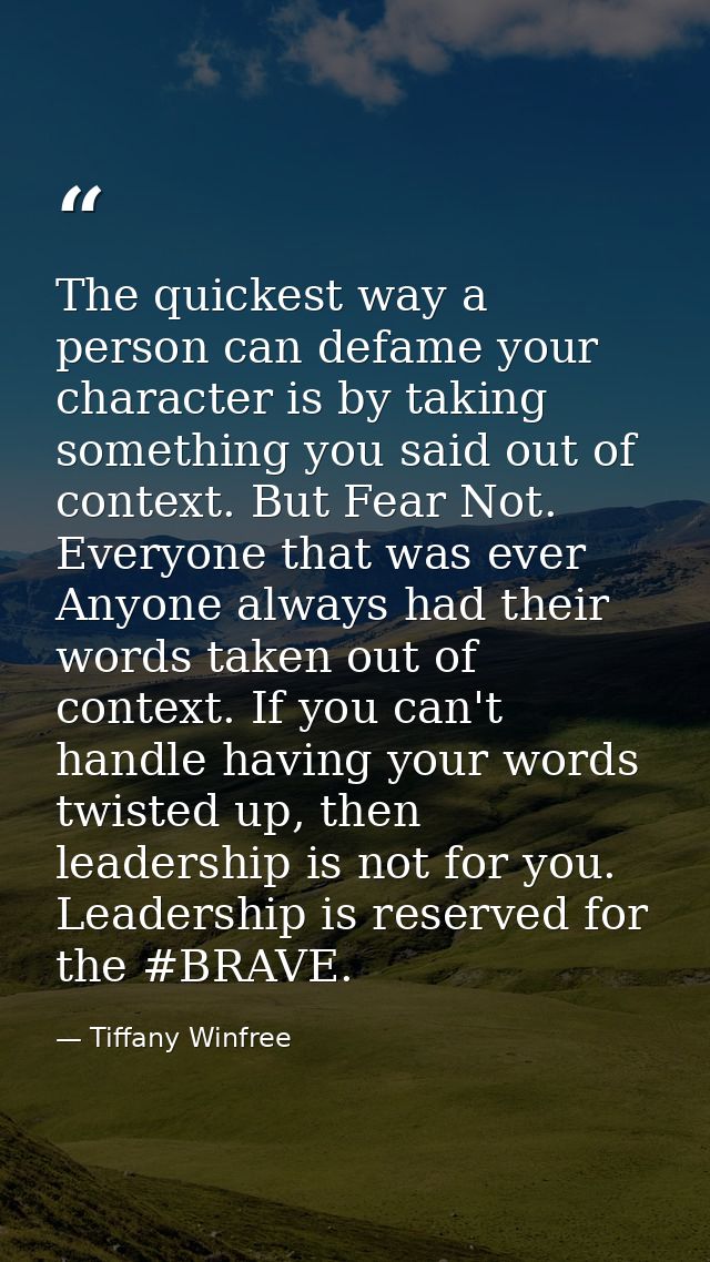 The quickest way a person can defame your character is by taking something you said out of context. But Fear Not. Everyo — Tiffany Winfree