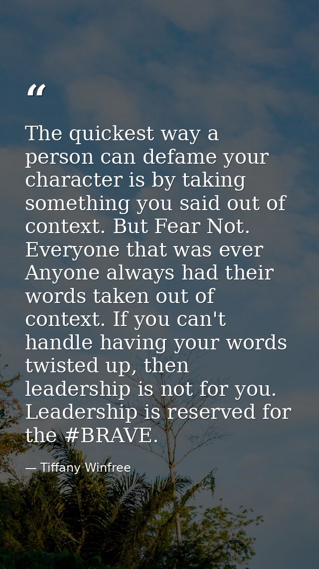 The quickest way a person can defame your character is by taking something you said out of context. But Fear Not. Everyo — Tiffany Winfree