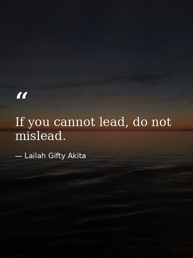 If you cannot lead, do not mislead. — Lailah Gifty Akita